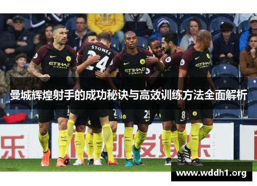 曼城辉煌射手的成功秘诀与高效训练方法全面解析