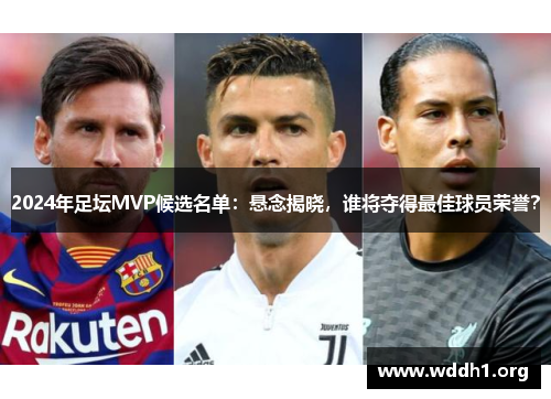 2024年足坛MVP候选名单：悬念揭晓，谁将夺得最佳球员荣誉？