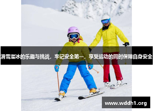 滑雪溜冰的乐趣与挑战，牢记安全第一，享受运动的同时保障自身安全