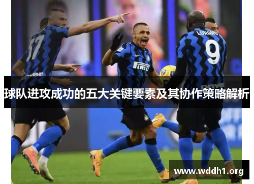 球队进攻成功的五大关键要素及其协作策略解析