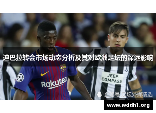 迪巴拉转会市场动态分析及其对欧洲足坛的深远影响