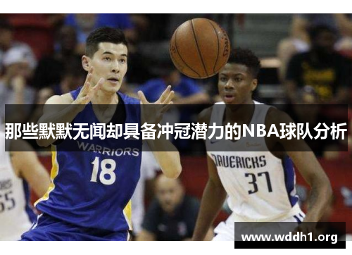 那些默默无闻却具备冲冠潜力的NBA球队分析