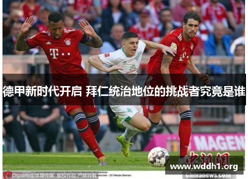 德甲新时代开启 拜仁统治地位的挑战者究竟是谁