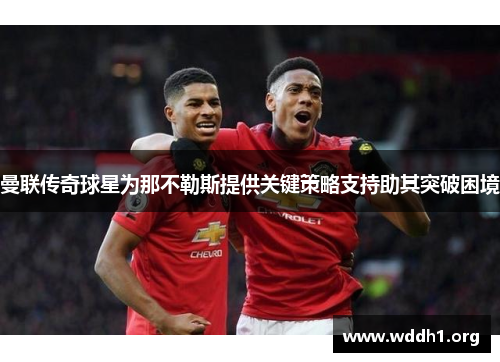 曼联传奇球星为那不勒斯提供关键策略支持助其突破困境